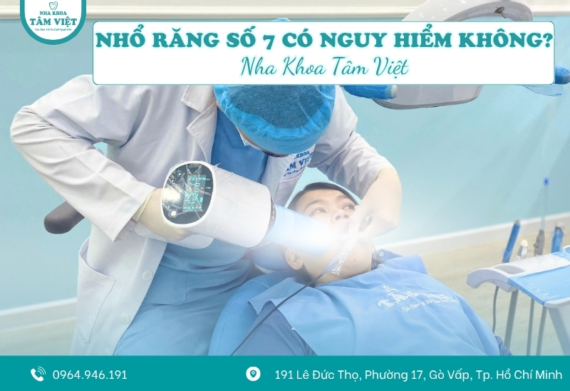 Nhổ răng số 7 có nguy hiểm không? Những lưu ý quan trọng