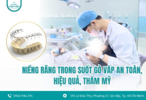 Niềng răng trong suốt Gò Vấp ở đâu an toàn, hiệu quả, thẩm mỹ?