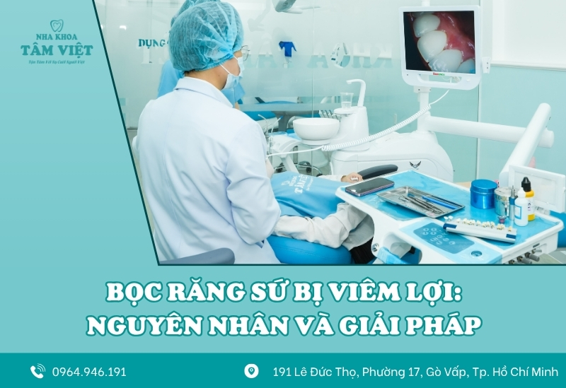 Bọc răng sứ bị viêm lợi: Nguyên nhân và giải pháp