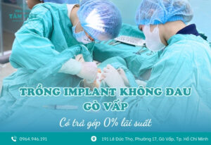 Trồng implant không đau Gò Vấp có trả góp 0% lãi suất