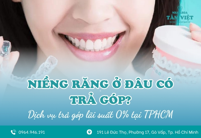 Niềng răng ở đâu có trả góp lãi suất 0% tại TPHCM 1 Niềng răng ở đâu có trả góp lãi suất 0% tại TPHCM
