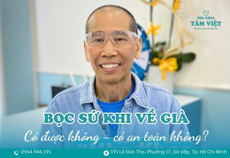 Bọc sứ khi về già có được không và có an toàn không? 1 bọc sứ khi về già có được không